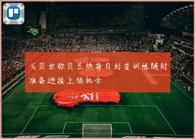 戈贝尔称贝兰热每日刻苦训练随时准备迎接上场机会