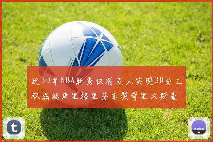 近30年NBA新秀仅有五人实现30分三双成就库里格里芬东契奇里夫斯奎因