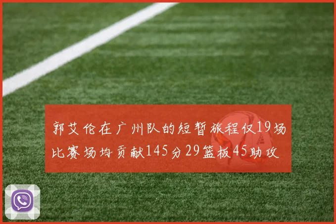 郭艾伦在广州队的短暂旅程仅19场比赛场均贡献145分29篮板45助攻