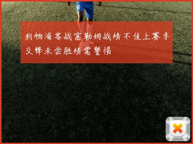 利物浦客战富勒姆战绩不佳上赛季交锋未尝胜绩需警惕